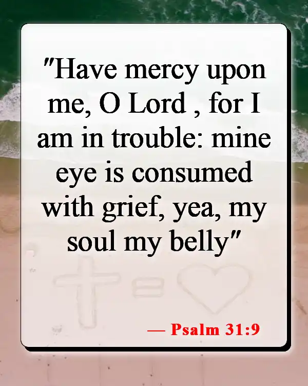 Bible Verses About Missing Someone You Love (Psalm 31:9)