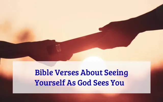 Bible Verses About Seeing Yourself As God Sees You​
